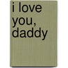 I Love You, Daddy by Jillian Harker