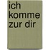 Ich komme zur dir