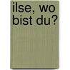 Ilse, Wo Bist Du? door Ulrike Halmschlager