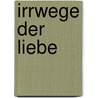Irrwege der Liebe by Alfred Schirokauer
