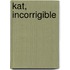 Kat, Incorrigible