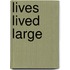 Lives Lived Large