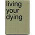 Living Your Dying