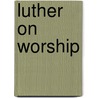 Luther on Worship door Vilmos Vajta