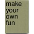 Make Your Own Fun