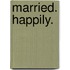 Married. Happily.
