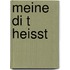Meine Di T Heisst