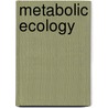 Metabolic Ecology door Richard M. Sibly