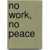 No Work, No Peace door Michael Pah Forsther