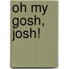 Oh My Gosh, Josh! door Domenic J. Russo