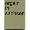 Orgeln In Sachsen by Felix Friedrich