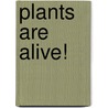 Plants Are Alive! door Molly Aloian
