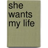 She Wants My Life by Mrs Noreen J. Byrne