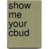 Show Me Your Cbud
