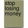 Stop Losing Money door Ph.D. Cea Craig a. Ponder Sr