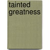 Tainted Greatness door Nancy A. Harrowitz