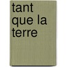 Tant Que La Terre door Henri Troyat
