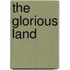 The Glorious Land door Arthur Evans Moule