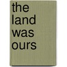 The Land Was Ours door Andrew W. Kahrl