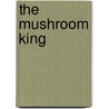 The Mushroom King door Joseph F. Ulses