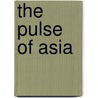 The Pulse Of Asia by Ellsworth Huntington
