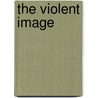 The Violent Image by Neville Bolt