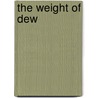 The Weight of Dew by Daniela Elza