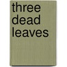 Three Dead Leaves door Elizabeth Slavick Schatz