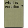 What Is Vocation? door Stephen Nichols
