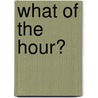 What of the Hour? door J.A. [From Old Catalog] Norton
