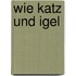 Wie Katz und Igel