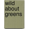 Wild About Greens by Nava Atlas