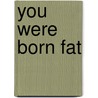 You Were Born Fat door Elizabeth Petruccione