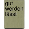 gut werden lässt by Laura Baader