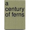 A Century of Ferns by Sir William Jackson Hooker