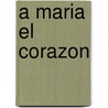 A Maria El Corazon by Pedro CalderóN. De la Barca