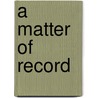 A Matter Of Record door Major John Scott