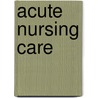 Acute Nursing Care by Ian Peate