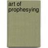 Art Of Prophesying door William Perkins