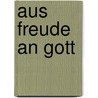 Aus Freude an Gott by Wolfram Kötter