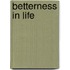 Betterness In Life