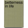 Betterness In Life by Bob Deneen