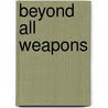 Beyond All Weapons door Laffayette Ron Hubbard
