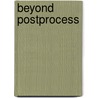 Beyond Postprocess door Sidney I. Dobrin