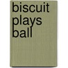 Biscuit Plays Ball door Alyssa Satin Capucilli