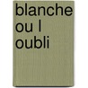 Blanche Ou L Oubli door Louis Aragon
