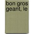 Bon Gros Geant, Le