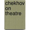 Chekhov On Theatre by Anton Chekhov
