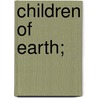 Children of Earth; by Professor Alice Brown