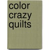 Color Crazy Quilts door Linda Lum Debono